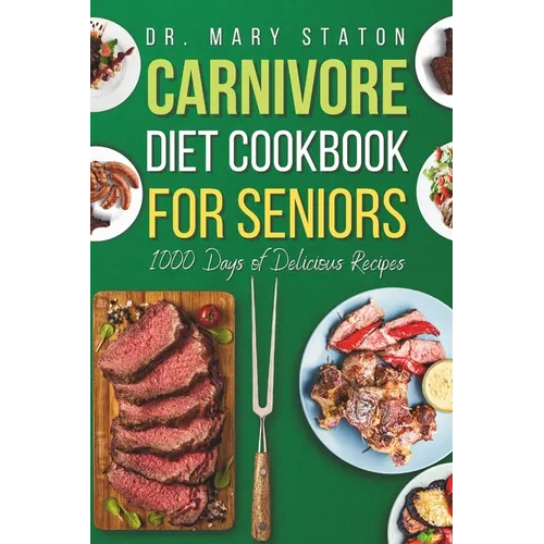 Carnivore Diet Cookbook for Seniors: The Complete Transformative Nutrition Guide Strategies with Easy and Delicious High-Protein Recipes to Boost Ener