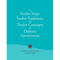 The Twelve Steps, Twelve Traditions, and Twelve Concepts of Debtors Anonymous: Thirty-Six Principles of Recovery
