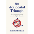 An Accidental Triumph: The Improbable History of American Higher Education