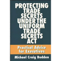 Protecting Trade Secrets Under the Uniform Trade Secrets ACT: Practical Advice for Executives