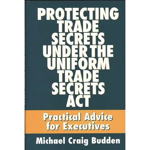 Protecting Trade Secrets Under the Uniform Trade Secrets ACT: Practical Advice for Executives