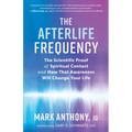 The Afterlife Frequency: The Scientific Proof of Spiritual Contact and How That Awareness Will Change Your Life