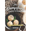 The Dumplings Cookbook for Beginners: Irresistible Dumplings Recipes