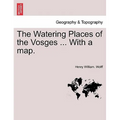 The Watering Places of the Vosges ... with a Map.