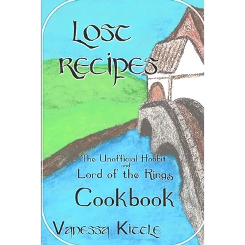 Lost Recipes The Unofficial Hobbit and Lord of the Rings Cookbook