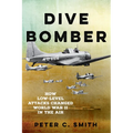 Dive Bomber: How Low-Level Attacks Changed World War II in the Air