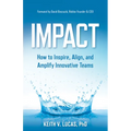 Impact: How to Inspire, Align, and Amplify Innovative Teams