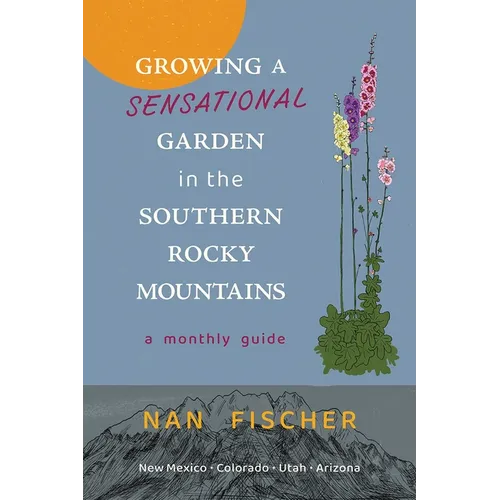 Growing a Sensational Garden in the Southern Rocky Mountains: A Monthly Guide