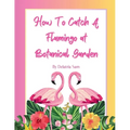 How To Catch A Flamingo at Botanical Garden