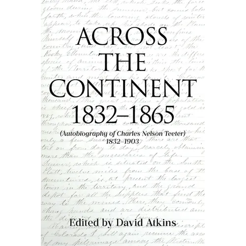 Across the Continent 1832-1865: (Autobiography of Charles Nelson Teeter 1832-1903)