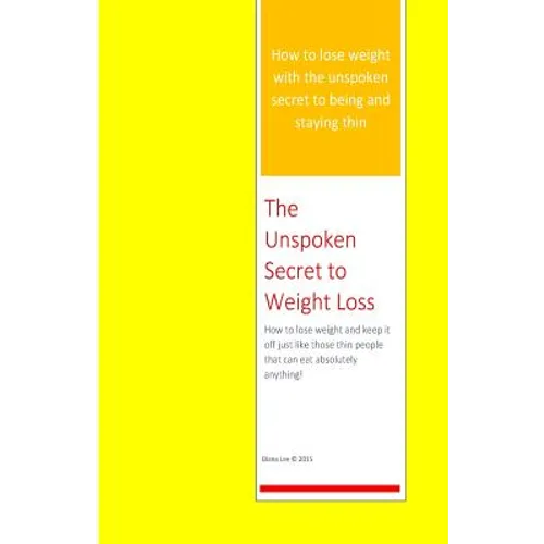 The Unspoken Secret to Weight Loss: How to lose weight and keep it off just like those thin people who can eat absolutely anything