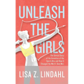 Unleash the Girls: The Untold Story of the Invention of the Sports Bra and How It Changed the World (And Me)