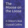 The Moose on the Loose: A Children's Book
