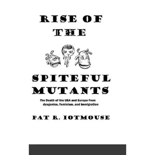 Rise of the Spiteful Mutants: The Death of the USA and Europe from dysgenics, feminism, and immigration