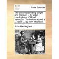 The Accomplish'd Ship-Wright and Mariner. ... by John Hardingham, of Great Yarmouth. to Which Is Added, a ... Table ... by John Thornton.