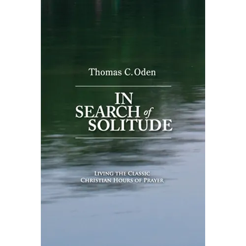 In Search of Solitude: Living the Classic Christian Hours of Prayer