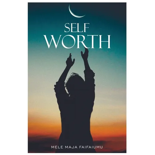 Self-Worth: Increasing your self worth, it's time to value you