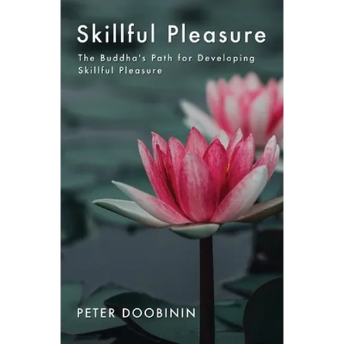 Skillful Pleasure: The Buddha's Path for Developing Skillful Pleasure