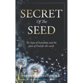 Secret of The Seed: The Hope of Humanity and God's Plan for the Earth