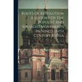 Roots Of Revolution A History Of The Populist And Socialist Movements In Nineteenth Century Russia