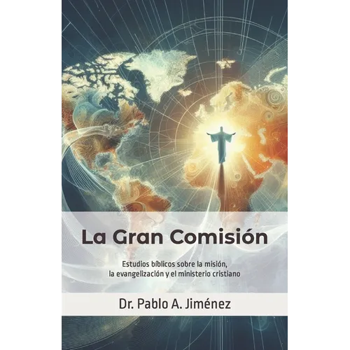 La Gran Comisión: Estudios bíblicos sobre la misión, la evangelización y el ministerio cristiano