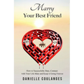 Marry Your Best Friend: How to Successfully Date, Connect with Your Life Mate and Keep it Going Forever