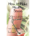 How to Make Healthy Sodas: The secret to nutritional, low-glycemic, tasty Kombucha sodas that are good for you!