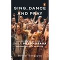 Sing, Dance and Pray: The Inspirational Story of Srila Prabhupada Founder-Acharya of Iskcon