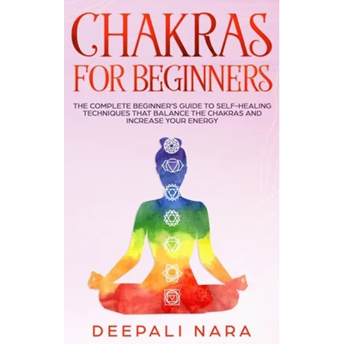 Chakras for Beginners: Thе Cоmplеtе Bеginnеr's Guidе tо Sеlf-Hеaling Tеchni