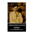 James Elroy Flecker - Hassan: "She is mine, and magic rules the world!"