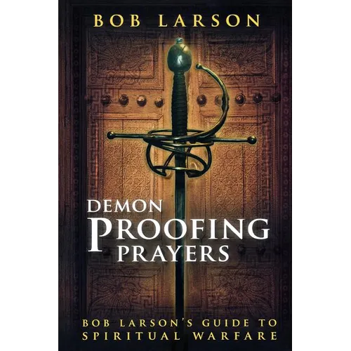 Demon Proofing Prayers: Bob Larson's Guide to Spiritual Warfare