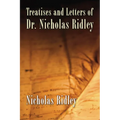 Treatises and Letters of Dr. Nicholas Ridley
