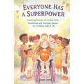Everyone Has a Superpower: Inspiring Stories of Unique Kids, Disabilities and Everyday Heroes for Children Ages 6-10