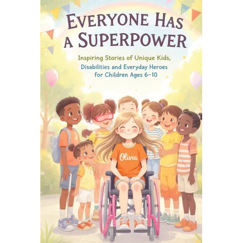 Everyone Has a Superpower: Inspiring Stories of Unique Kids, Disabilities and Everyday Heroes for Children Ages 6-10