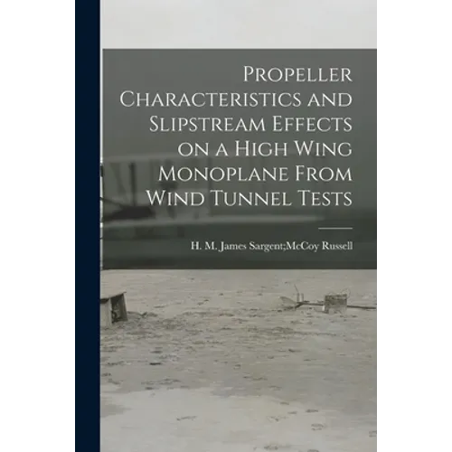 Propeller Characteristics and Slipstream Effects on a High Wing Monoplane From Wind Tunnel Tests
