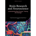 Brain Research and Neuroscience: Understanding Brain Energy, Training, and Damage: A Scientific Guide to Brain Development, Neural Plasticity, and Cog