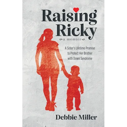 Raising Ricky: A Sister's Lifetime Promise to Protect Her Brother with Down Syndrome