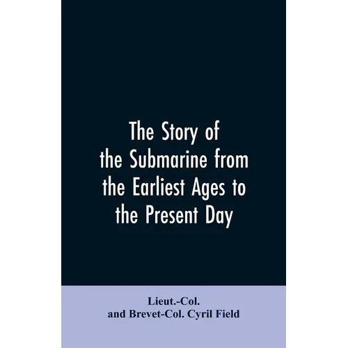 The story of the submarine from the earliest ages to the present day