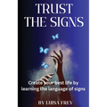Trust the Signs: Create your best life by learning the language of signs
