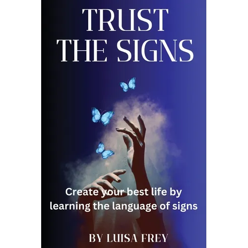 Trust the Signs: Create your best life by learning the language of signs