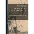 A Concise Account of North America [microform]: Containing a Description of the Several British Colonies on That Continent, Including the Islands of N