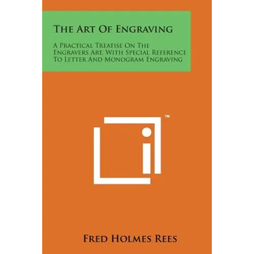 The Art of Engraving: A Practical Treatise on the Engravers Art, with Special Reference to Letter and Monogram Engraving