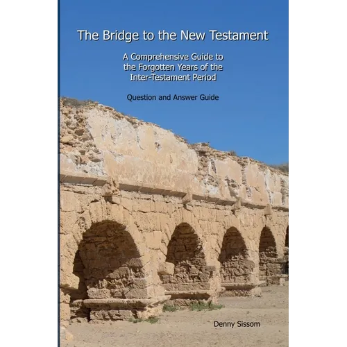 The Bridge to the New Testament: A Comprehensive Guide to the Forgotten Years of the Inter-Testament Period: Question and Answer Guide