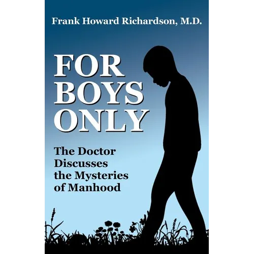 For Boys Only: The Doctor Discusses the Mysteries of Manhood