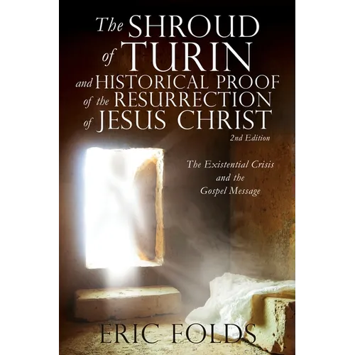 The Shroud of Turin and Historical Proof of the Resurrection of Jesus Christ: The Existential Crisis and the Gospel Message