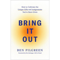 Bring It Out: How to Cultivate the Unique Gifts and Assignments You've Been Given