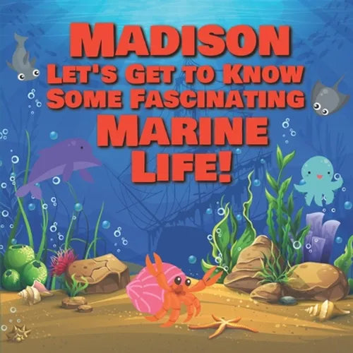 Madison Let's Get to Know Some Fascinating Marine Life!: Personalized Baby Books with Your Child's Name in the Story - Ocean Animals Books for Toddler