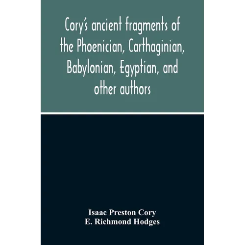 Cory'S Ancient Fragments Of The Phoenician, Carthaginian, Babylonian, Egyptian, And Other Authors