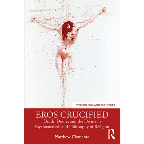Eros Crucified: Death, Desire, and the Divine in Psychoanalysis and Philosophy of Religion