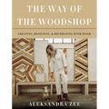 The Way of the Woodshop: Creating, Designing & Decorating with Wood